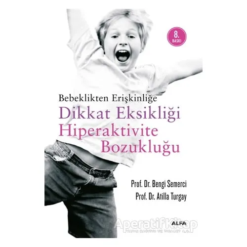 Bebeklikten Erişkinliğe Dikkat Eksikliği Hiperaktivite Bozukluğu - Atilla Turgay - Alfa Yayınları