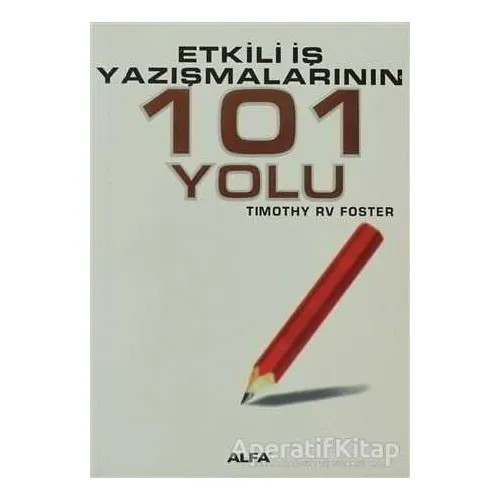 Etkili İş Yazışmalarının 101 Yolu - Timothy RV Foster - Alfa Yayınları