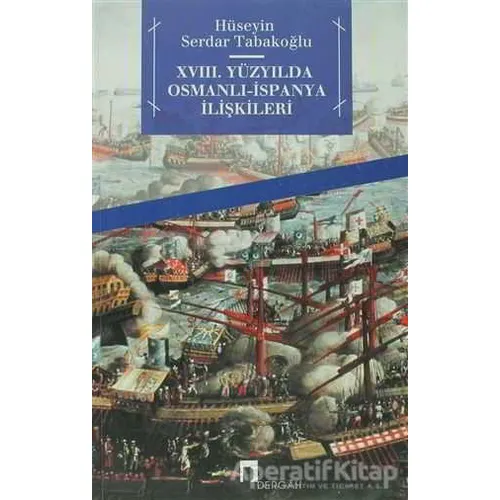 18. Yüzyılda Osmanlı - İspanya İlişkileri - Hüseyin Serdar Tabakoğlu - Dergah Yayınları
