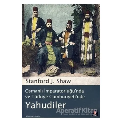 Osmanlı İmparatorluğu’nda ve Türkiye Cumhuriyeti’nde Yahudiler - Stanford J. Shaw - Kapı Yayınları