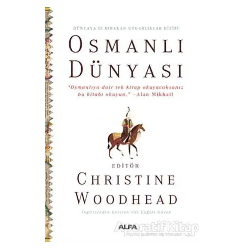 Osmanlı Dünyası - Dünyaya İz Bırakan Uygarlıklar Dizisi - Christine Woodhead - Alfa Yayınları