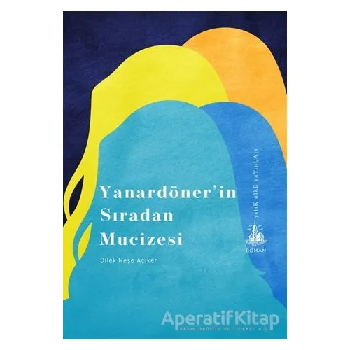 Yanardöner’in Sıradan Mucizesi - Dilek Neşe Açıker - Yitik Ülke Yayınları