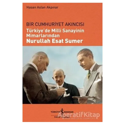 Türkiyede Milli Sanayinin Mimarlarından Nurullah Esat Sumer