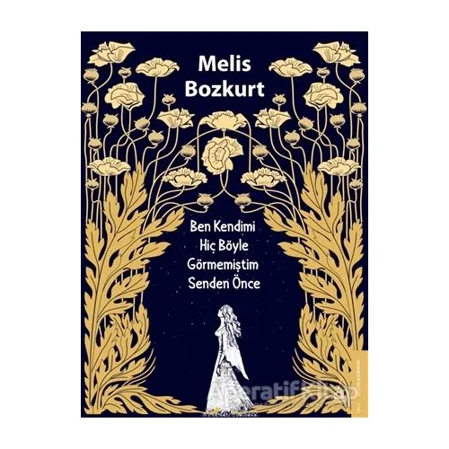Ben Kendimi Hiç Böyle Görmemiştim Senden Önce - Melis Bozkurt - Destek Yayınları