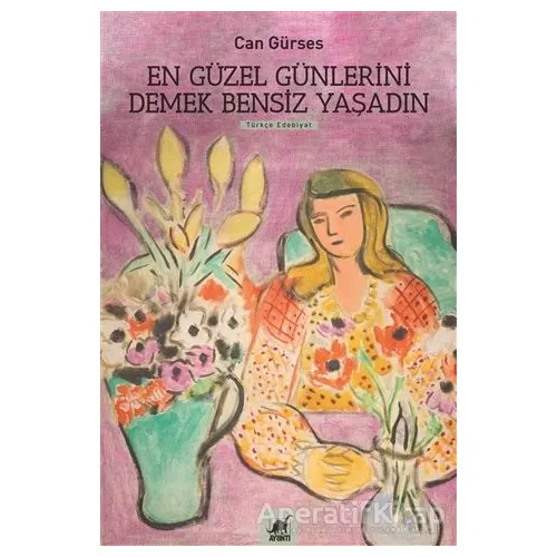 En Güzel Günlerini Demek Bensiz Yaşadın - Can Gürses - Ayrıntı Yayınları