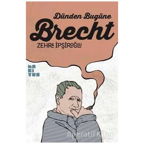 Dünden Bugüne Brecht - Zehra İpşiroğlu - Habitus Kitap