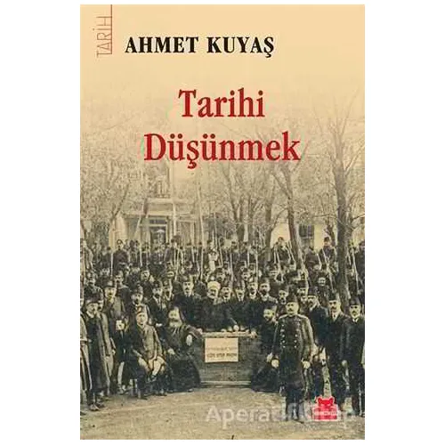 Tarihi Düşünmek - Ahmet Kuyaş - Kırmızı Kedi Yayınevi
