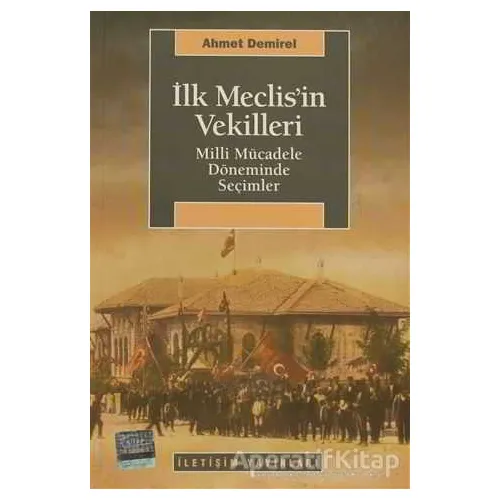 İlk Meclis’in Vekilleri - Ahmet Demirel - İletişim Yayınevi