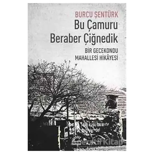 Bu Çamuru Beraber Çiğnedik - Burcu Şentürk - İletişim Yayınevi