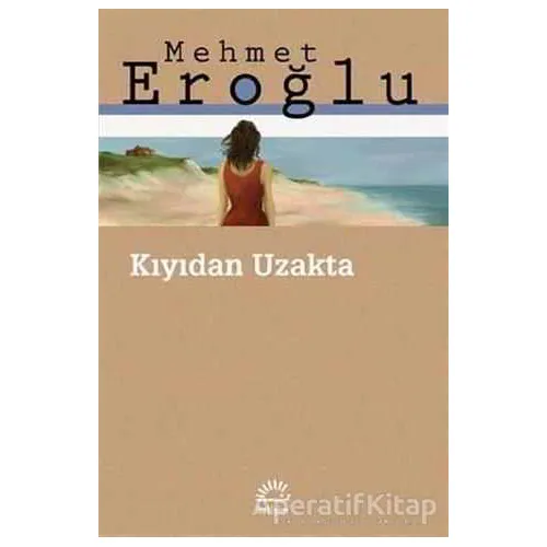Kıyıdan Uzakta - Mehmet Eroğlu - İletişim Yayınevi