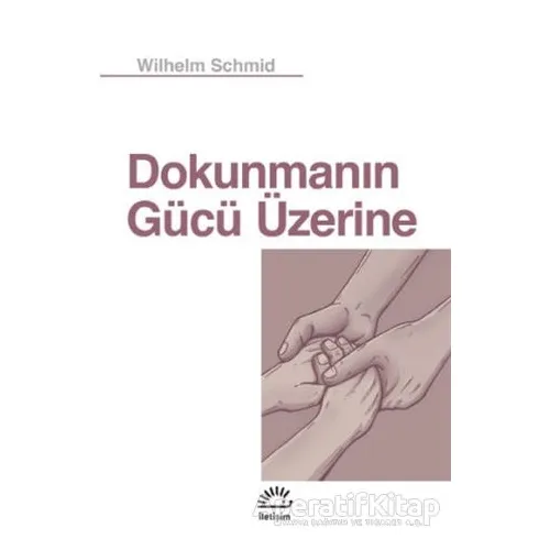 Dokunmanın Gücü Üzerine - Wilhelm Schmid - İletişim Yayınevi