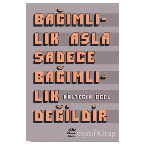 Bağımlılık Asla Sadece Bağımlılık Değildir - Kültegin Ögel - İletişim Yayınevi