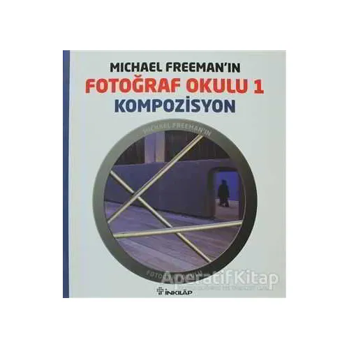 Michael Freeman’ın Fotoğraf Okulu 1 - Kompozisyon - Michael Freeman - İnkılap Kitabevi