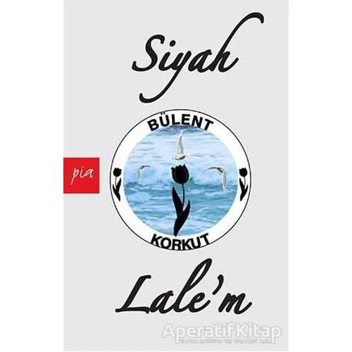 Siyah Lale’m - Bülent Korkut - Pia Yayınları