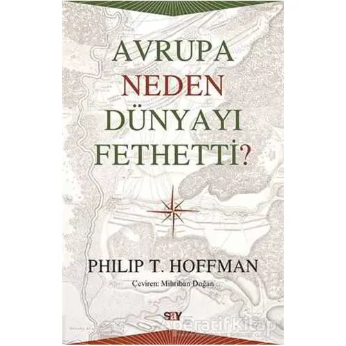 Avrupa Neden Dünyayı Fethetti? - Philip T. Hoffman - Say Yayınları