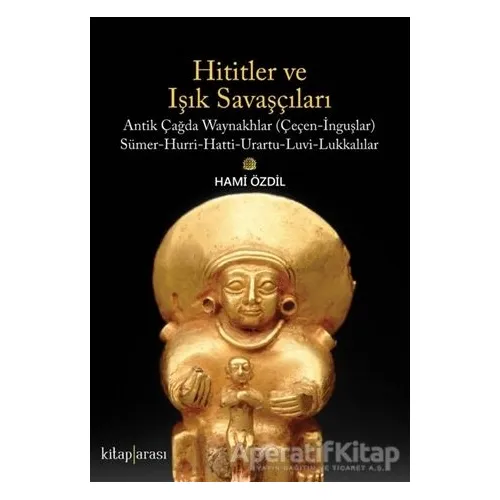 Hititler ve Işık Savaşçıları - Hami Özdil - Kitap Arası