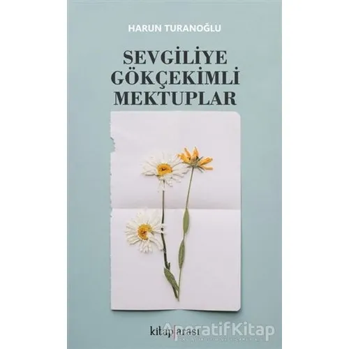 Sevgiliye Gökçekimli Mektuplar - Harun Turanoğlu - Kitap Arası