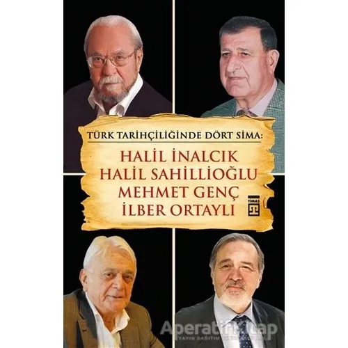Türk Tarihçiliğinde Dört Sima: Halil İnalcık, Halil Sahillioğlu, Mehmet Genç, İlber Ortaylı