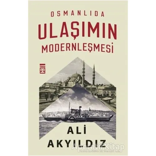 Osmanlıda Ulaşımın Modernleşmesi - Ali Akyıldız - Timaş Yayınları