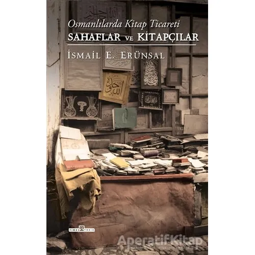 Osmanlılarda Kitap Ticareti: Sahaflar ve Kitapçılar - İsmail E. Erünsal - Timaş Yayınları