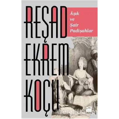 Aşık ve Şair Padişahlar - Reşad Ekrem Koçu - Doğan Kitap