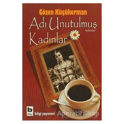 Adı Unutulmuş Kadınlar - Gözen Küçükerman - Bilgi Yayınevi