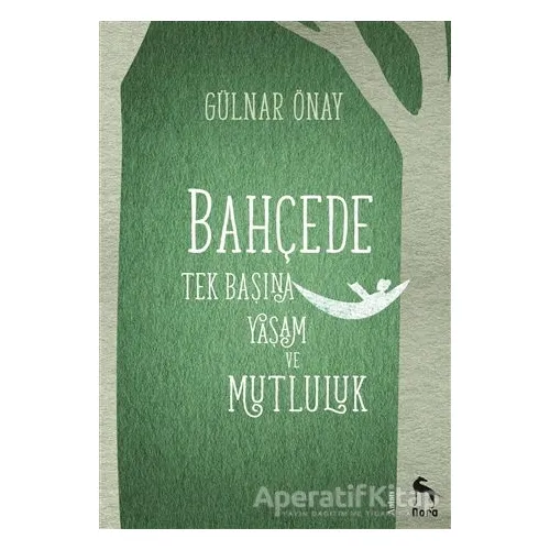 Bahçede Tek Başına Yaşam ve Mutluluk - Gülnar Önay - Nora Kitap