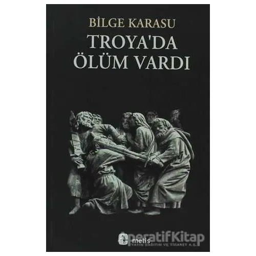 Troya’da Ölüm Vardı - Bilge Karasu - Metis Yayınları