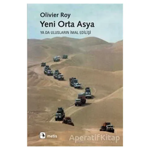 Yeni Orta Asya ya da Ulusların İmal Edilişi - Olivier Roy - Metis Yayınları