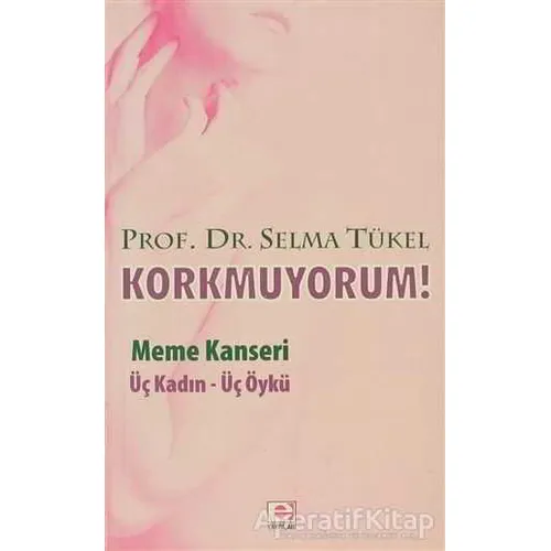 Korkmuyorum! Meme Kanseri - Selma Tükel - E Yayınları
