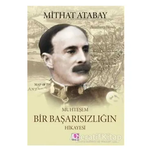 Muhteşem Bir Başarısızlığın Hikayesi - Mithat Atabay - E Yayınları