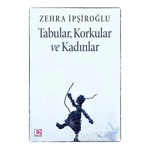 Tabular, Korkular ve Kadınlar - Zehra İpşiroğlu - E Yayınları