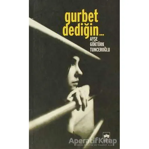 Gurbet Dediğin... - Ayşe Göktürk Tunceroğlu - Ötüken Neşriyat