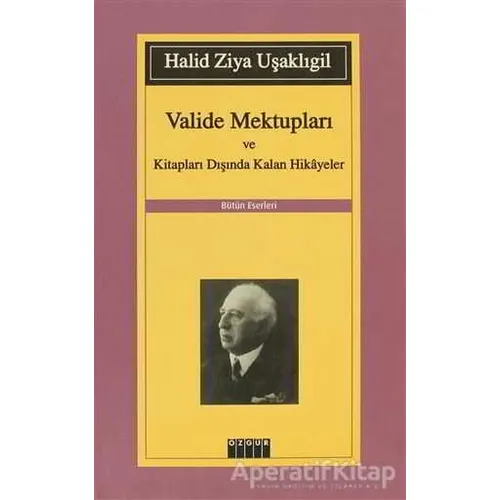 Valide Mektupları ve Kitapları Dışında Kalan Hikayeler - Halid Ziya Uşaklıgil - Özgür Yayınları
