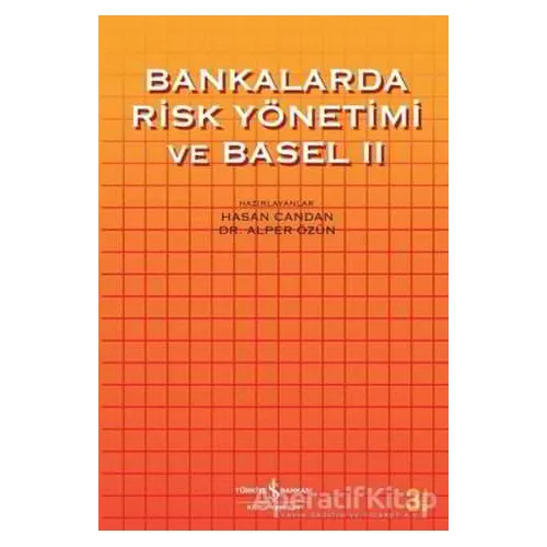 Bankalarda Risk Yönetimi ve Basel 2 - Hasan Candan - İş Bankası Kültür Yayınları
