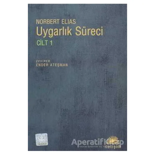 Uygarlık Süreci Cilt 1 - Norbert Elias - İletişim Yayınevi