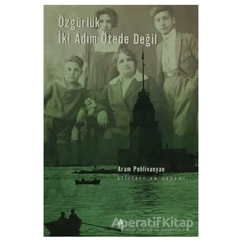 Özgürlük İki Adım Ötede Değil - Aram Pehlivanyan - Aras Yayıncılık