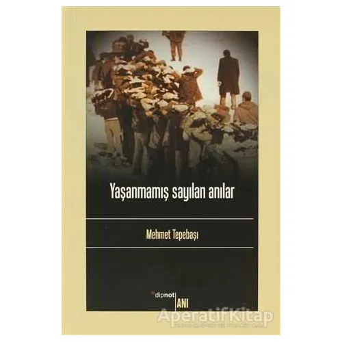 Yaşanmamış Sayılan Anılar - Mehmet Tepebaşı - Dipnot Yayınları