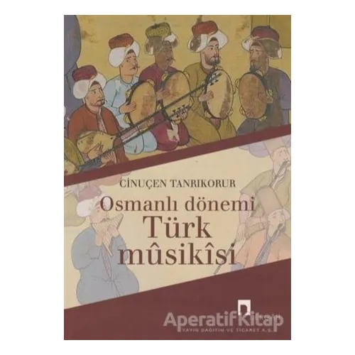 Osmanlı Dönemi Türk Musikisi - Cinuçen Tanrıkorur - Dergah Yayınları