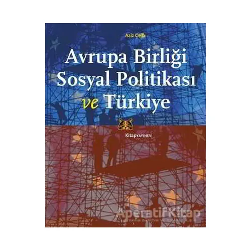 Avrupa Birliği Sosyal Politikası ve Türkiye - Aziz Çelik - Kitap Yayınevi