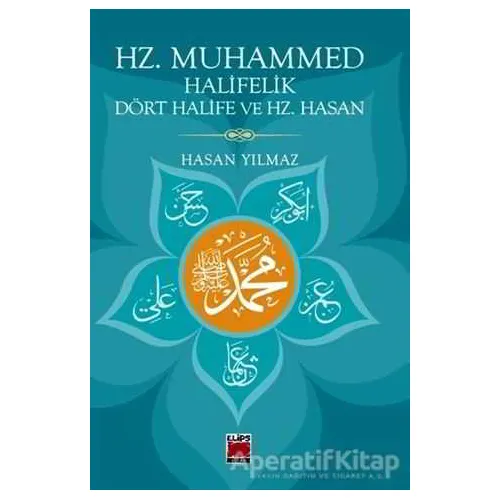 Hz. Muhammed Halifelik Dört Halife ve Hz. Hasan - Hasan Yılmaz - Elips Kitap
