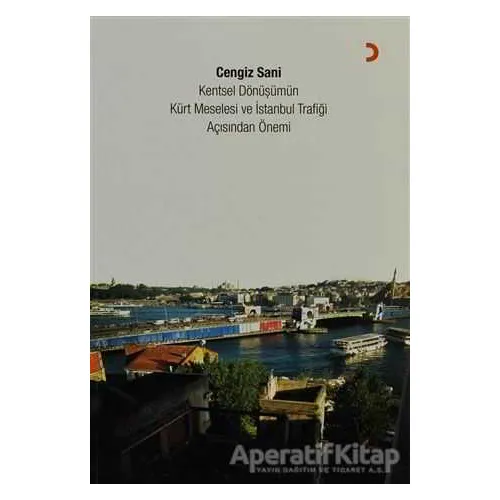 Kentsel Dönüşümün Kürt Meselesi ve İstanbul Trafiği Açısından Önemi - Cengiz Sani - Cinius Yayınları