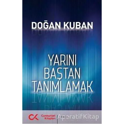 Yarını Baştan Tanımlamak - Doğan Kuban - Cumhuriyet Kitapları