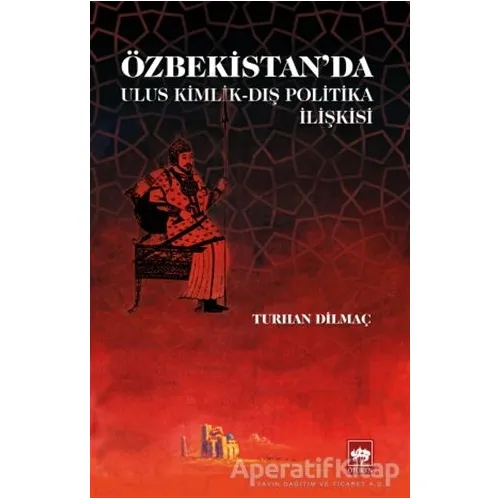 Özbekistanda Ulus Kimlik - Dış Politika İlişkisi - Turhan Dilmaç - Ötüken Neşriyat