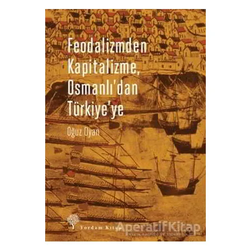 Feodalizmden Kapitalizme Osmanlıdan Türkiyeye - Oğuz Oyan - Yordam Kitap