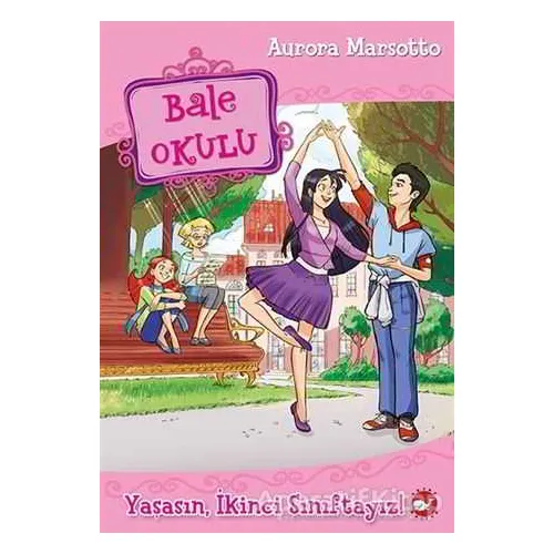 Bale Okulu - Yaşasın, İkinci Sınıftayız! - Aurora Marsotto - Beyaz Balina Yayınları