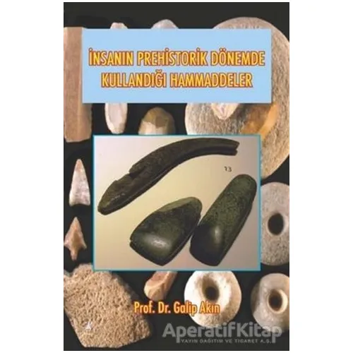 İnsanın Prehistorik Dönemde Kullandığı Ham Maddeler - Galip Akın - Alter Yayıncılık