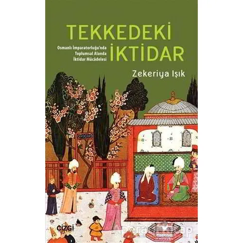 Tekkedeki İktidar - Zekeriya Işık - Çizgi Kitabevi Yayınları