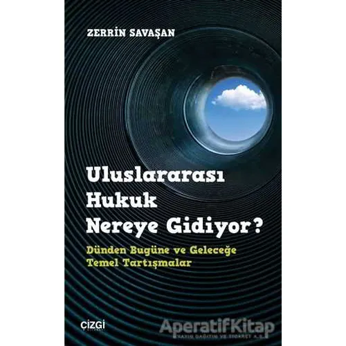 Uluslararası Hukuk Nereye Gidiyor? - Zerrin Savaşan - Çizgi Kitabevi Yayınları