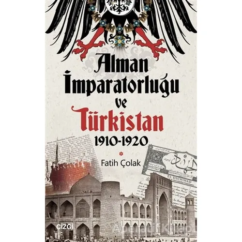Alman İmparatorluğu ve Türkistan 1910-1920 - Fatih Çolak - Çizgi Kitabevi Yayınları